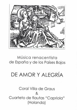 De Amor y Alegría - Liefde en vrolijkheid, Spaanse en Nederlandse muziek rond de 16e eeuw Coral Villa de Graus (Spanje) met Blokfluitkwartet Capriola. 6 en 9 augustus 2009, Spanje.